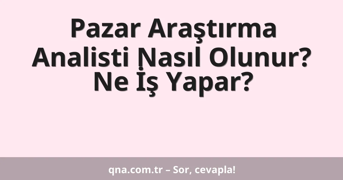Pazar Araştırma Analisti Nasıl Olunur? Ne İş Yapar?