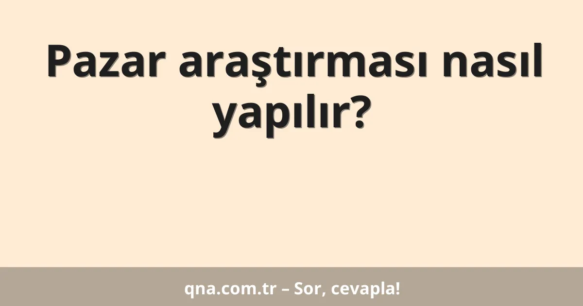Pazar araştırması nasıl yapılır?