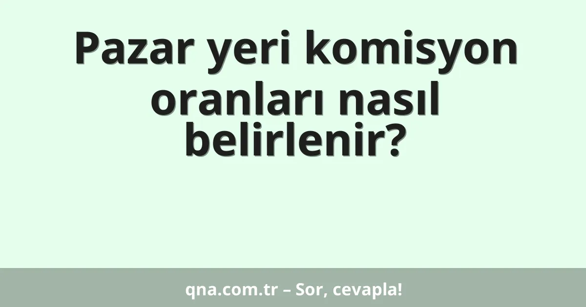 Pazar yeri komisyon oranları nasıl belirlenir?