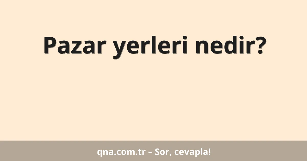 Pazar yerleri nedir?
