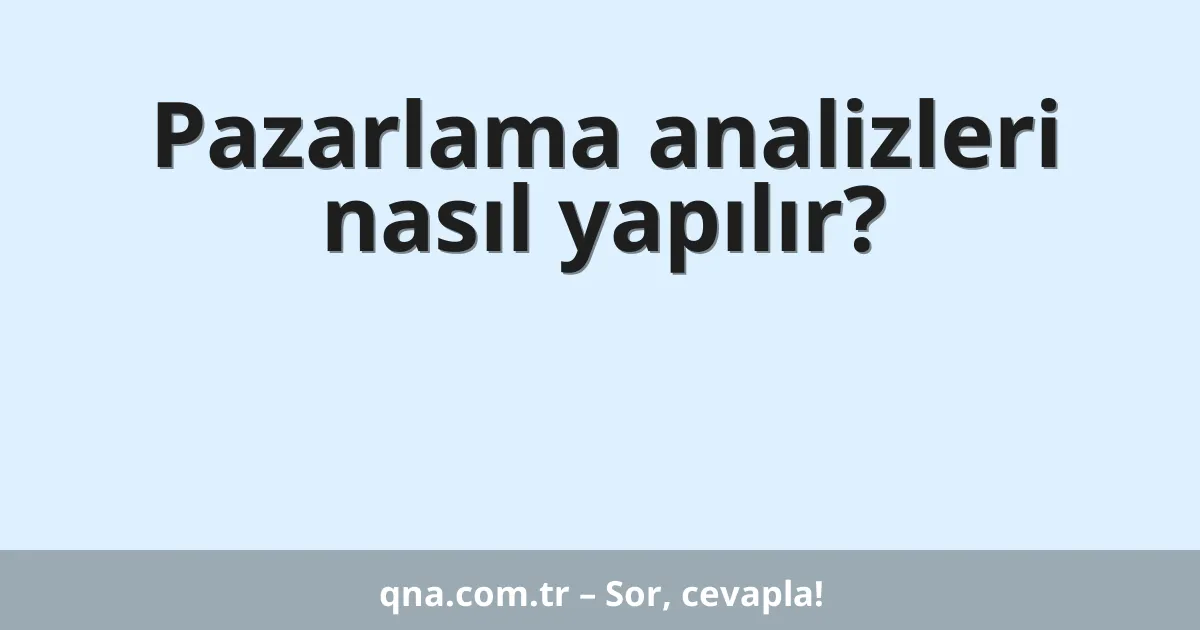 Pazarlama analizleri nasıl yapılır?
