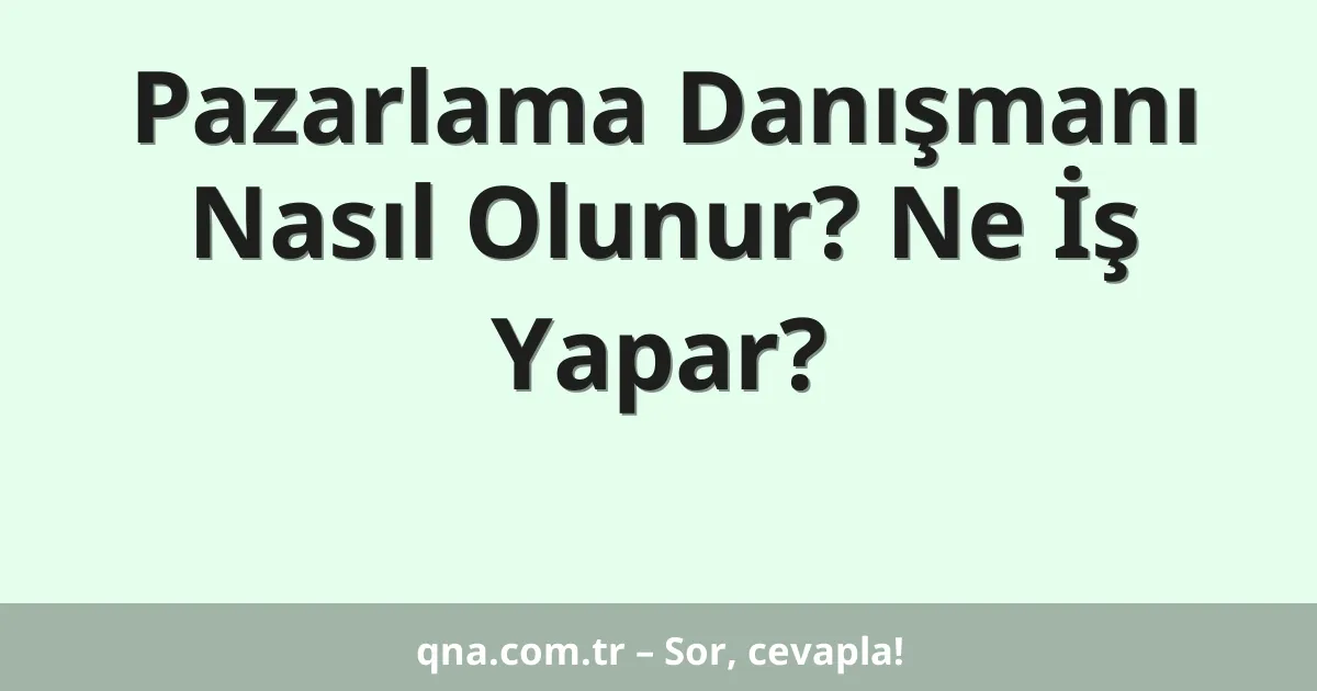 Pazarlama Danışmanı Nasıl Olunur? Ne İş Yapar?