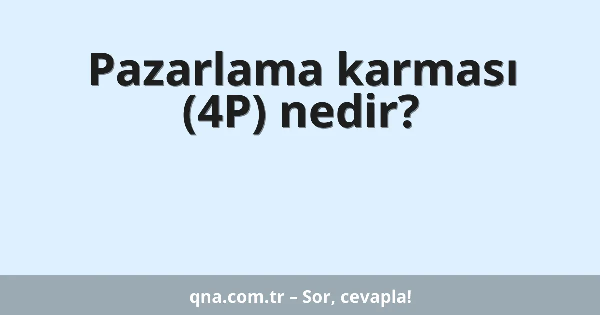 Pazarlama karması (4P) nedir?
