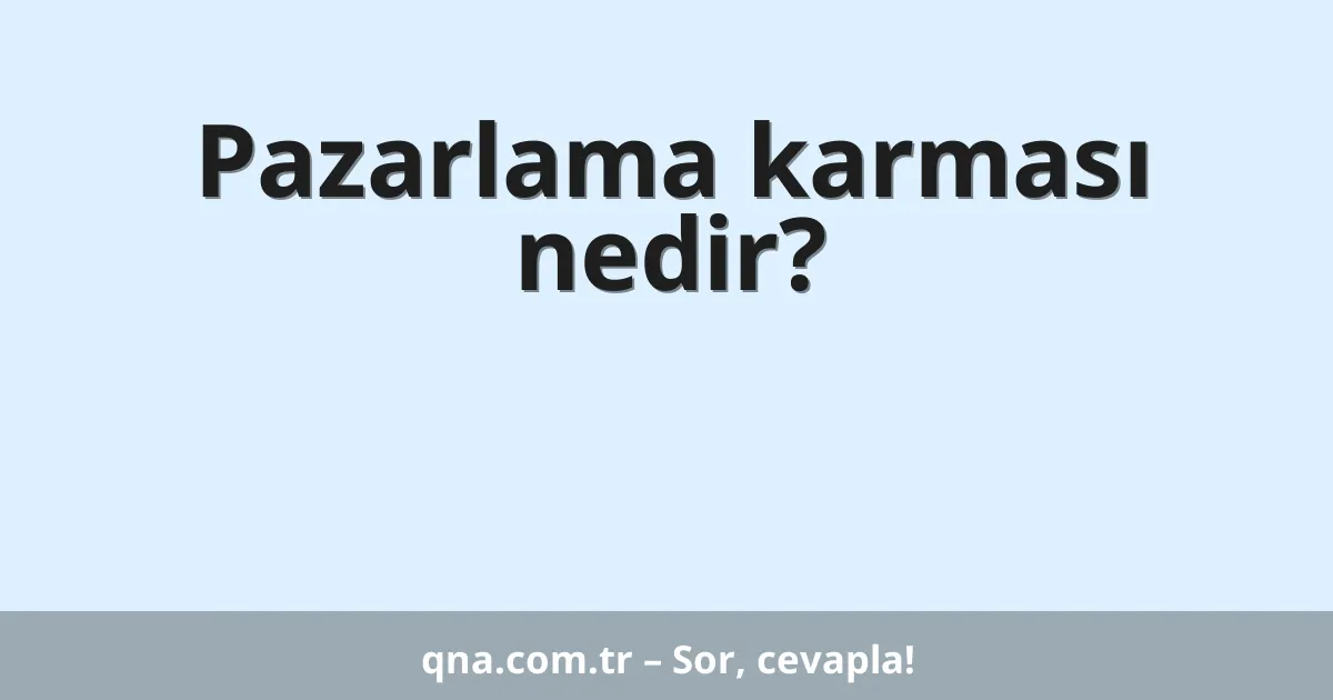 Pazarlama karması nedir?
