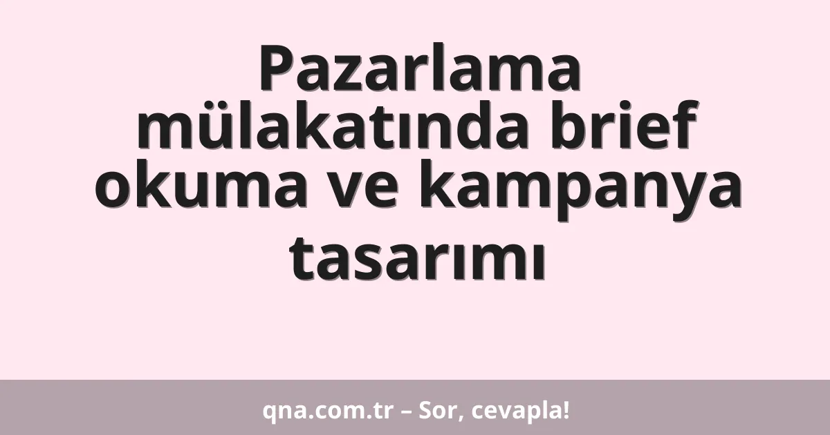 Pazarlama mülakatında brief okuma ve kampanya tasarımı