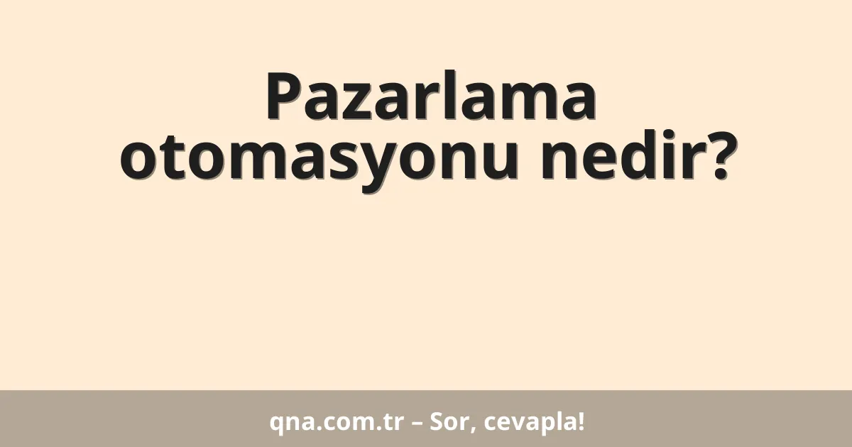 Pazarlama otomasyonu nedir?