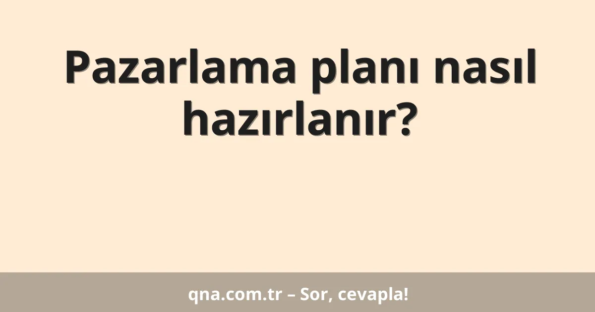 Pazarlama planı nasıl hazırlanır?
