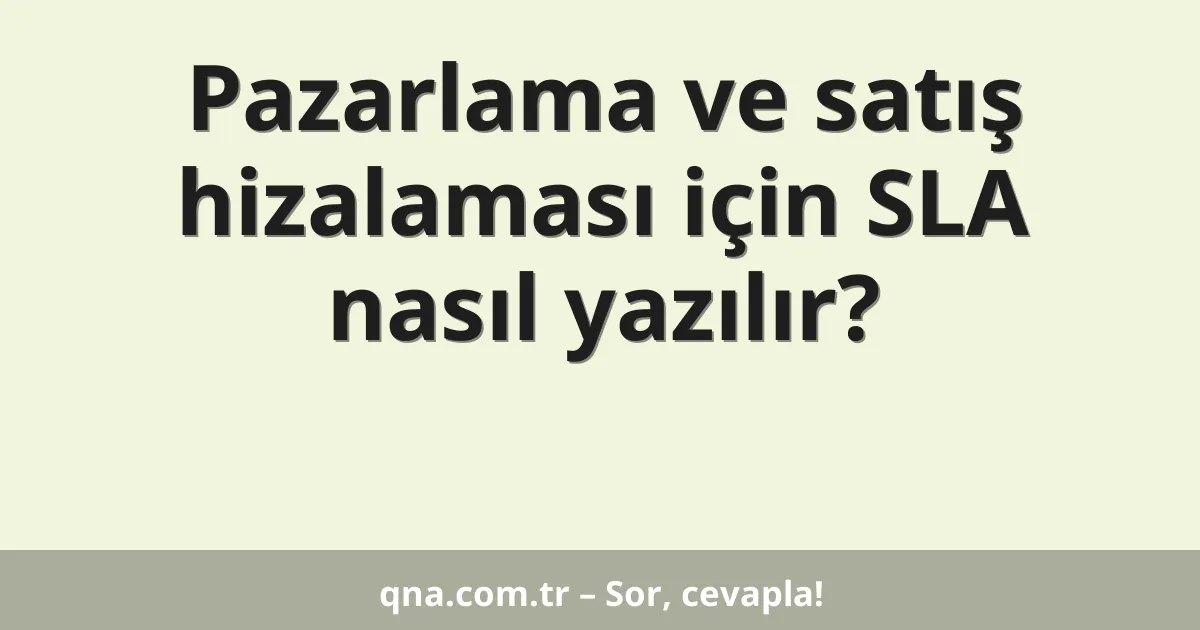 Pazarlama ve satış hizalaması için SLA nasıl yazılır?