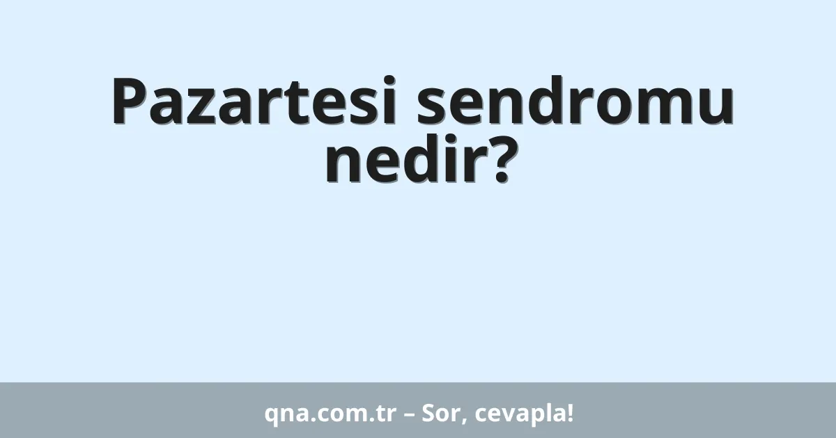 Pazartesi sendromu nedir?