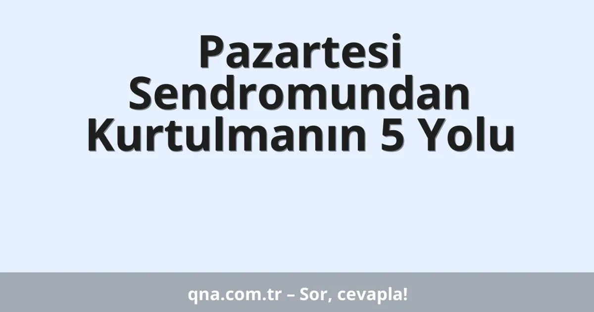 Pazartesi Sendromundan Kurtulmanın 5 Yolu