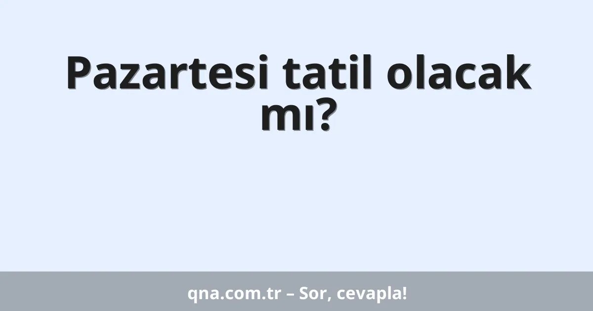Pazartesi tatil olacak mı?