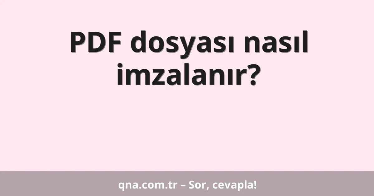 PDF dosyası nasıl imzalanır?