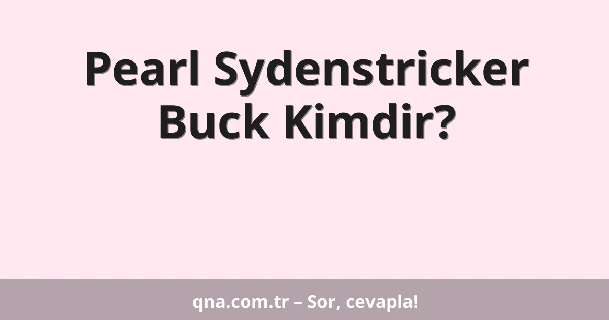 Pearl Sydenstricker Buck Kimdir?