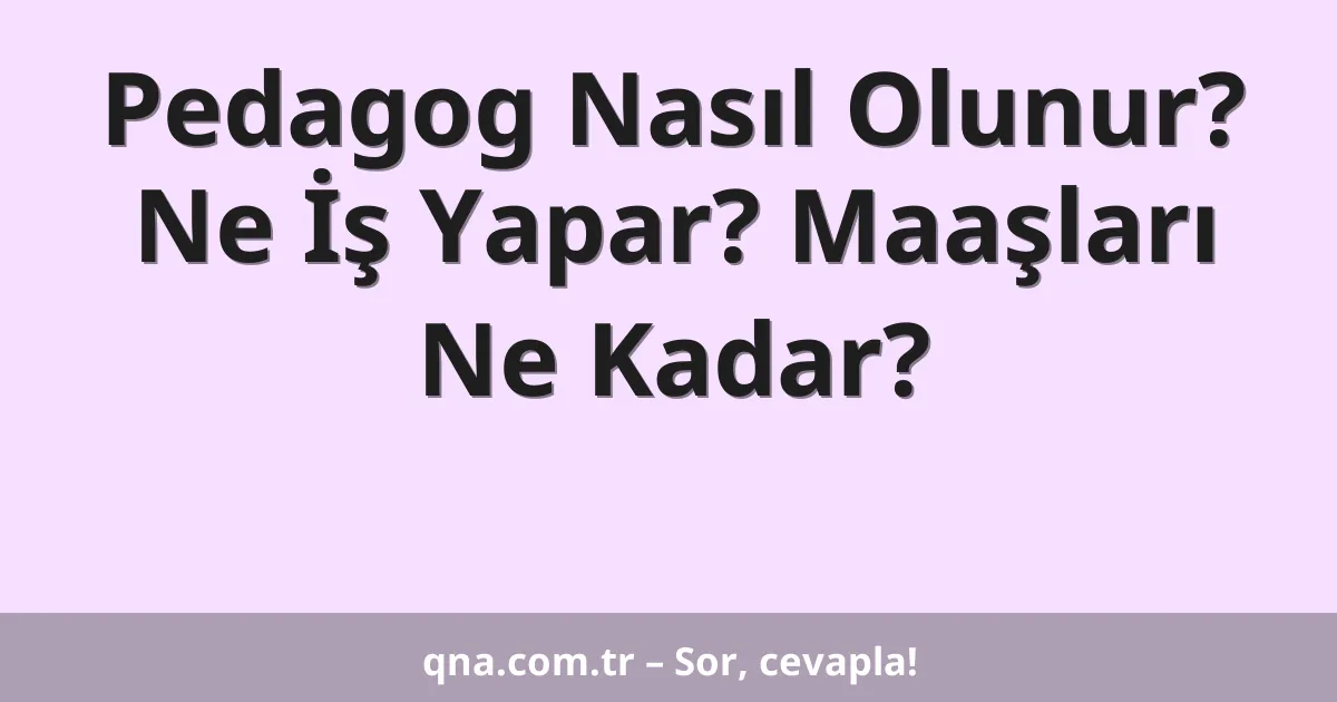 Pedagog Nasıl Olunur? Ne İş Yapar? Maaşları Ne Kadar?
