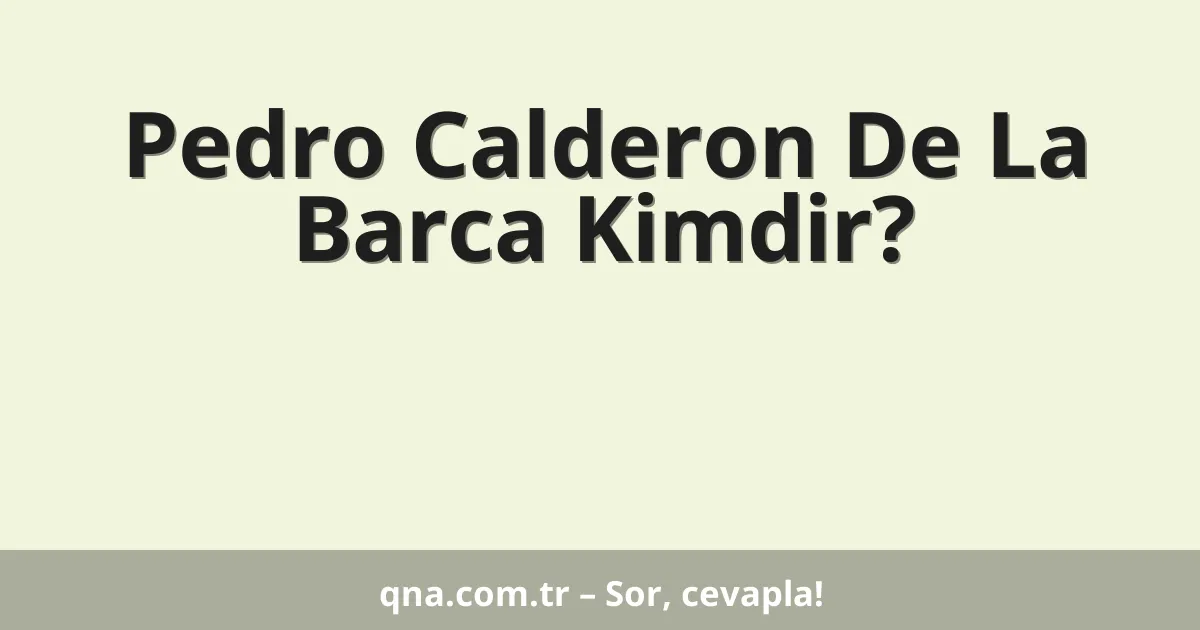 Pedro Calderon De La Barca Kimdir?
