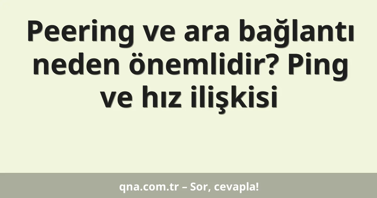Peering ve ara bağlantı neden önemlidir? Ping ve hız ilişkisi