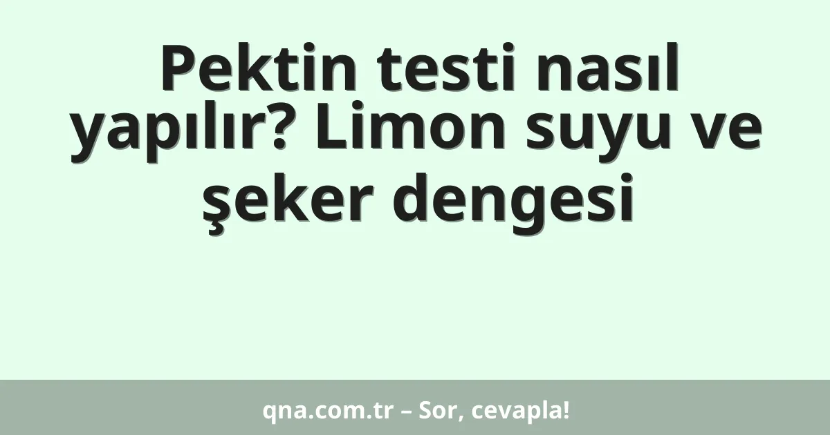 Pektin testi nasıl yapılır? Limon suyu ve şeker dengesi