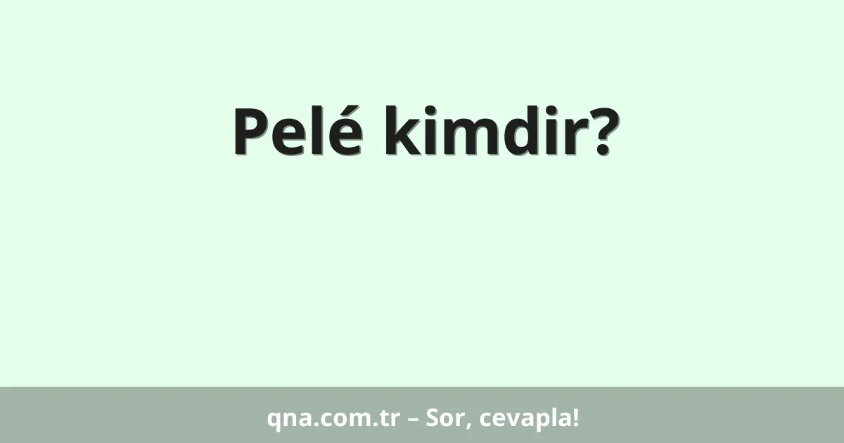 Pelé kimdir?