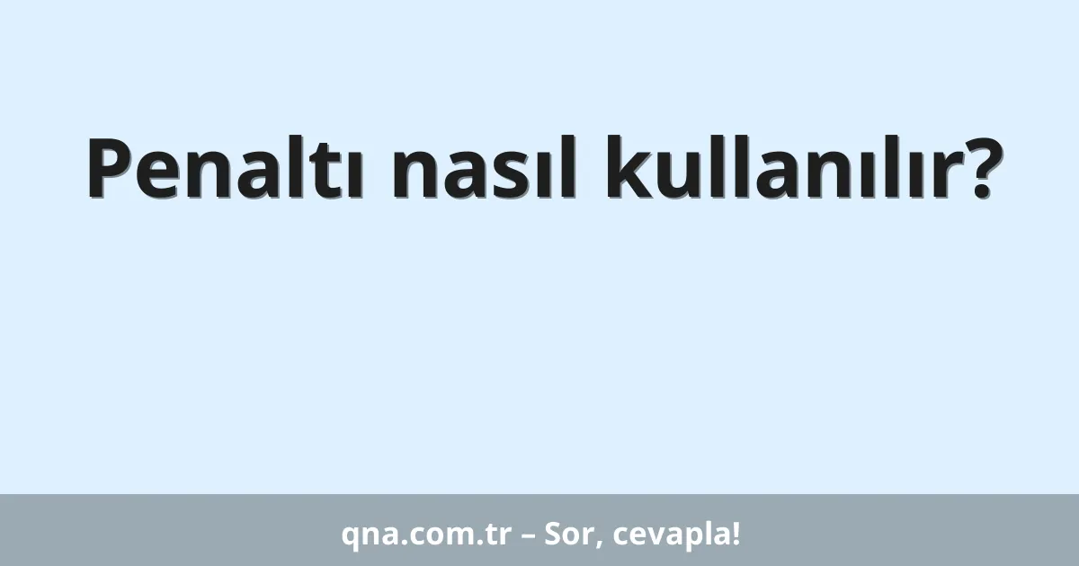 Penaltı nasıl kullanılır?