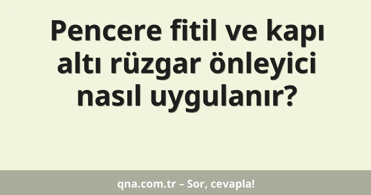Pencere fitil ve kapı altı rüzgar önleyici nasıl uygulanır?