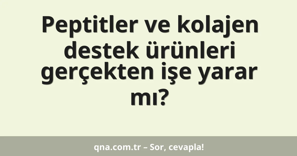 Peptitler ve kolajen destek ürünleri gerçekten işe yarar mı?