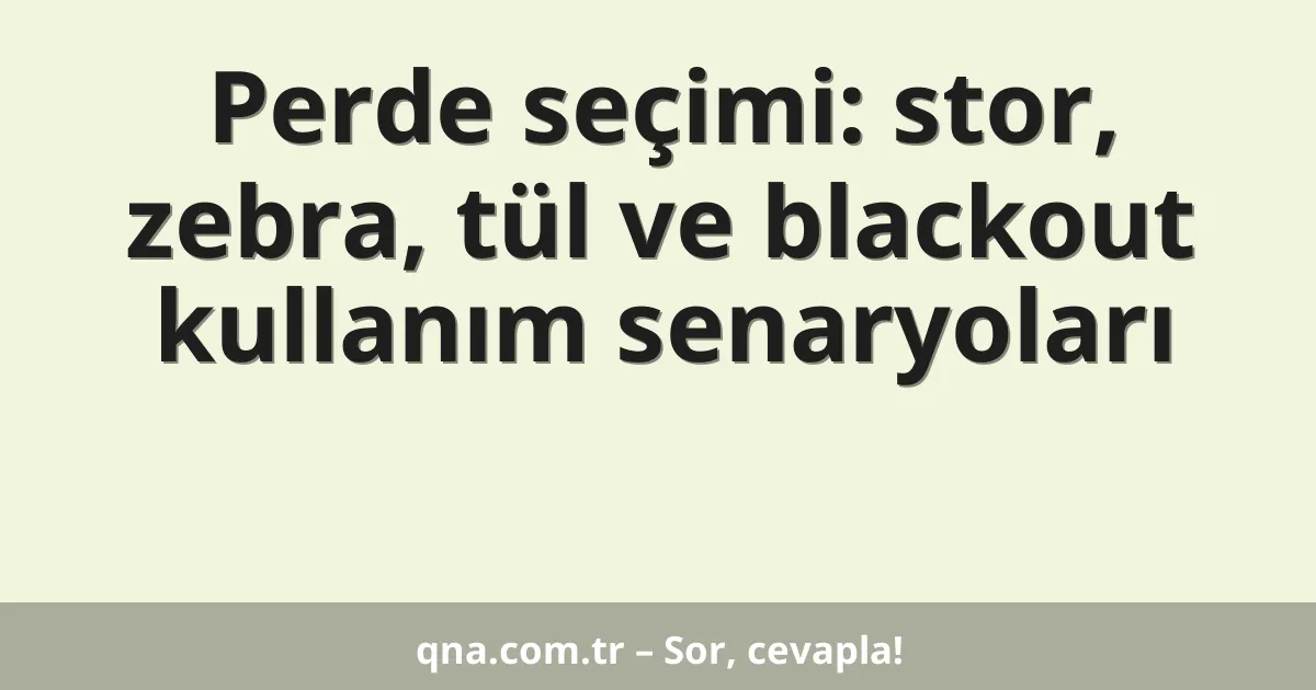 Perde seçimi: stor, zebra, tül ve blackout kullanım senaryoları