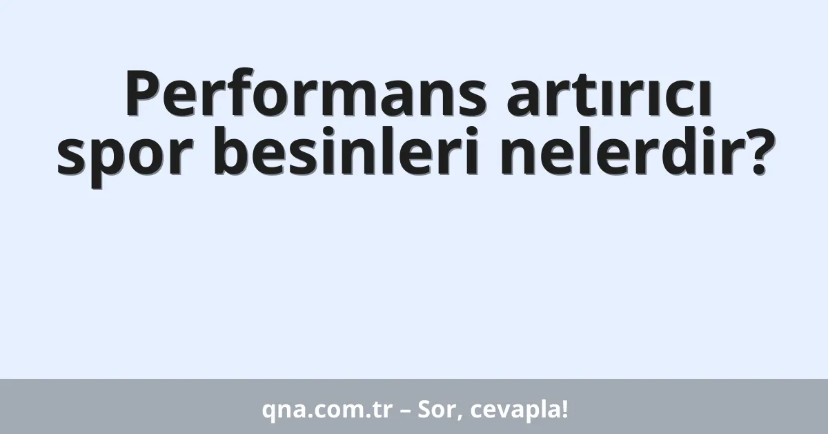 Performans artırıcı spor besinleri nelerdir?