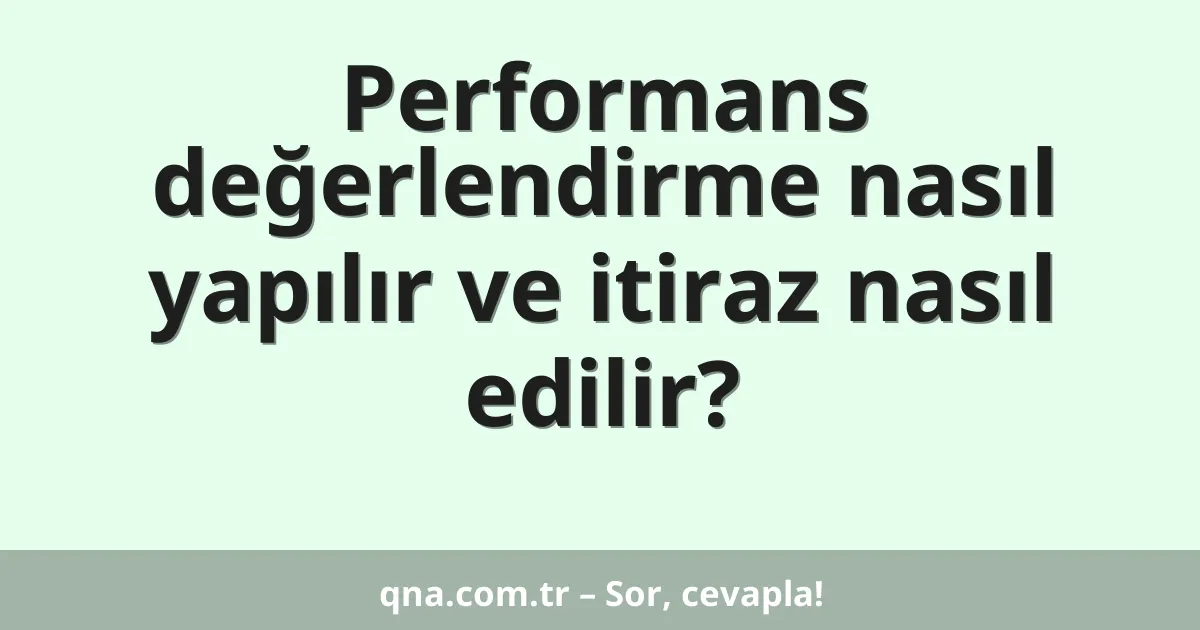 Performans değerlendirme nasıl yapılır ve itiraz nasıl edilir?