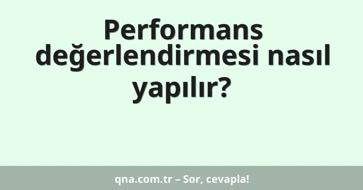 Performans değerlendirmesi nasıl yapılır?