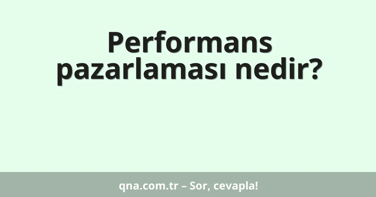 Performans pazarlaması nedir?