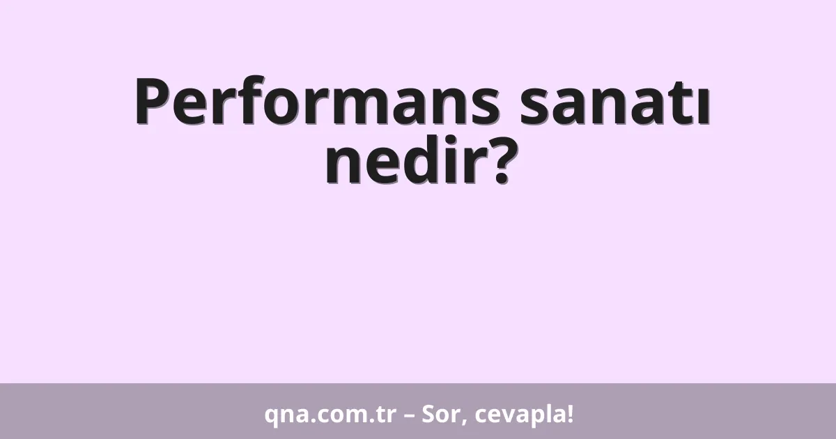 Performans sanatı nedir?