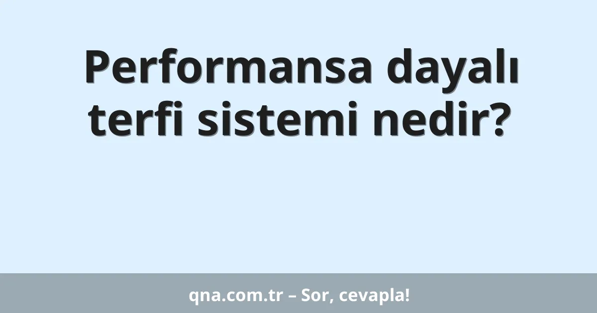 Performansa dayalı terfi sistemi nedir?
