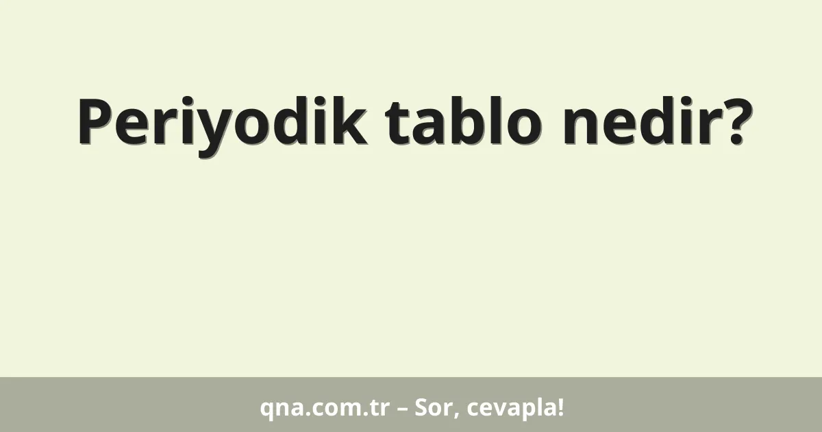 Periyodik tablo nedir?