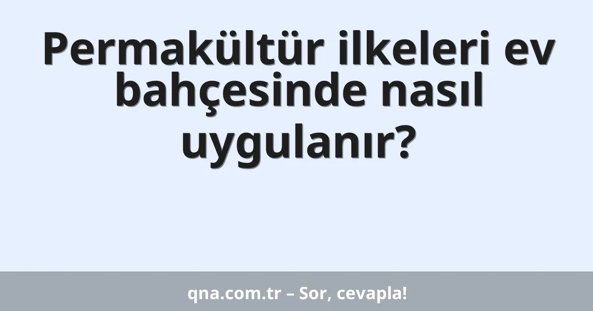 Permakültür ilkeleri ev bahçesinde nasıl uygulanır?