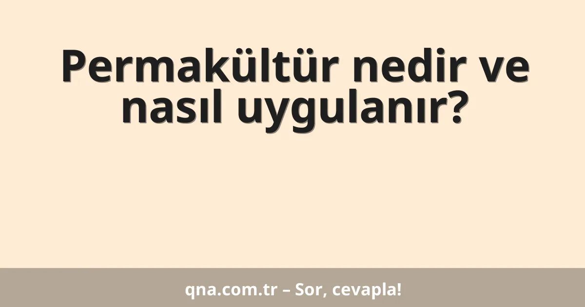 Permakültür nedir ve nasıl uygulanır?