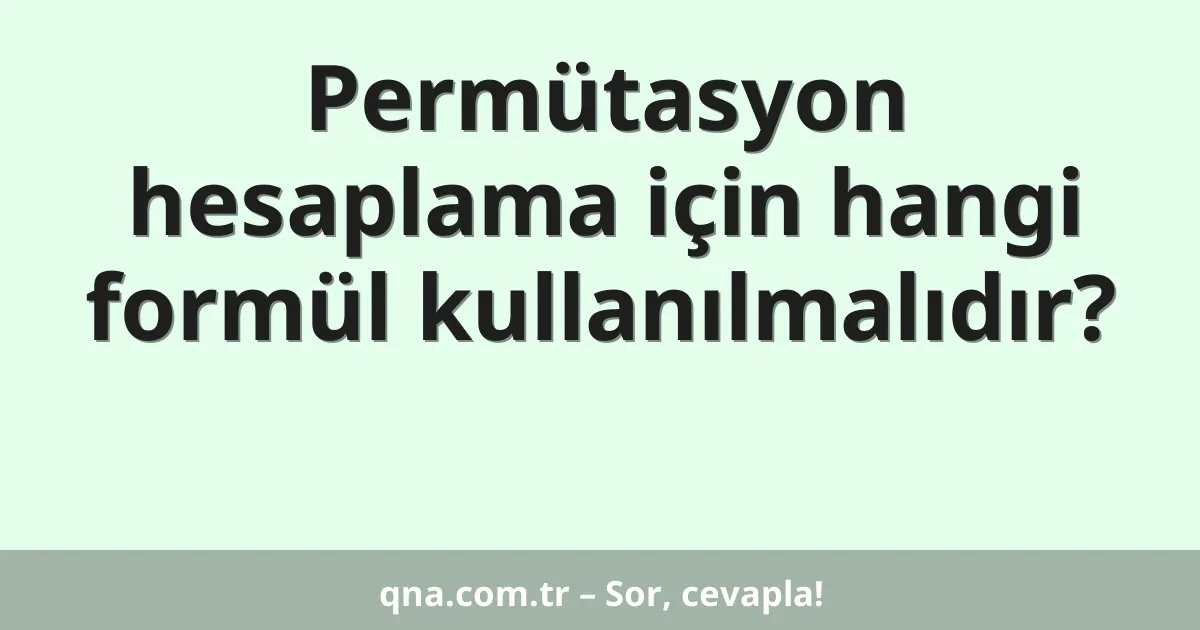 Permütasyon hesaplama için hangi formül kullanılmalıdır?