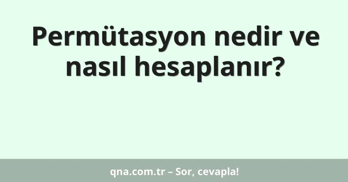 Permütasyon nedir ve nasıl hesaplanır?