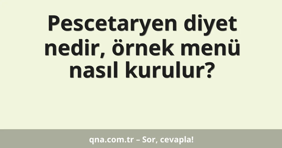 Pescetaryen diyet nedir, örnek menü nasıl kurulur?