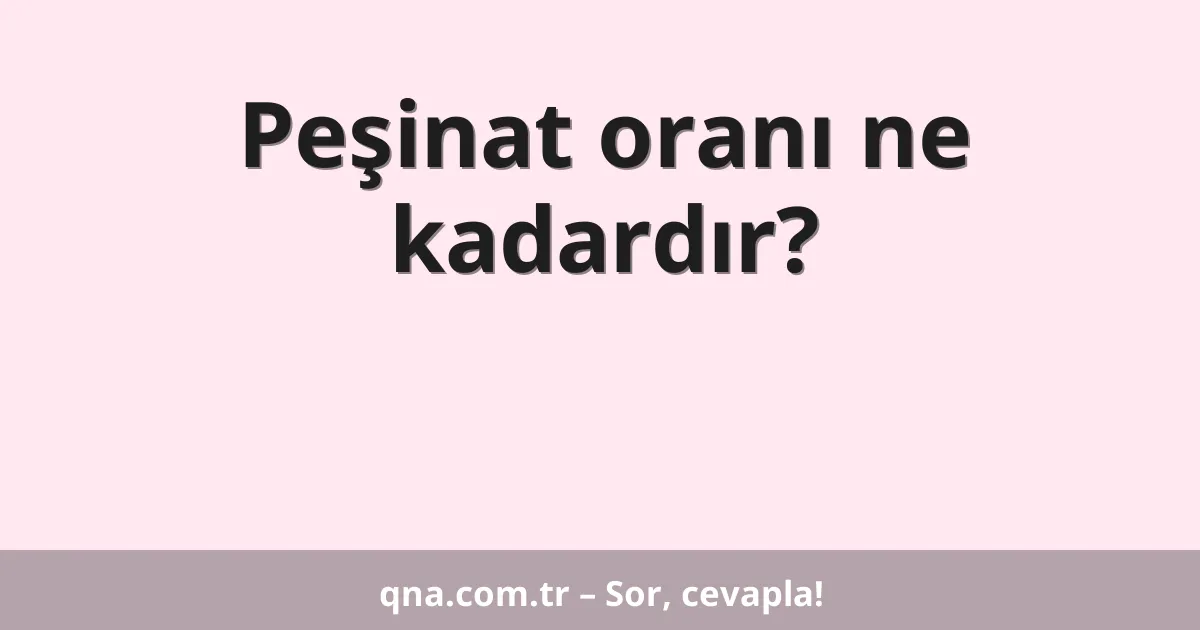 Peşinat oranı ne kadardır?