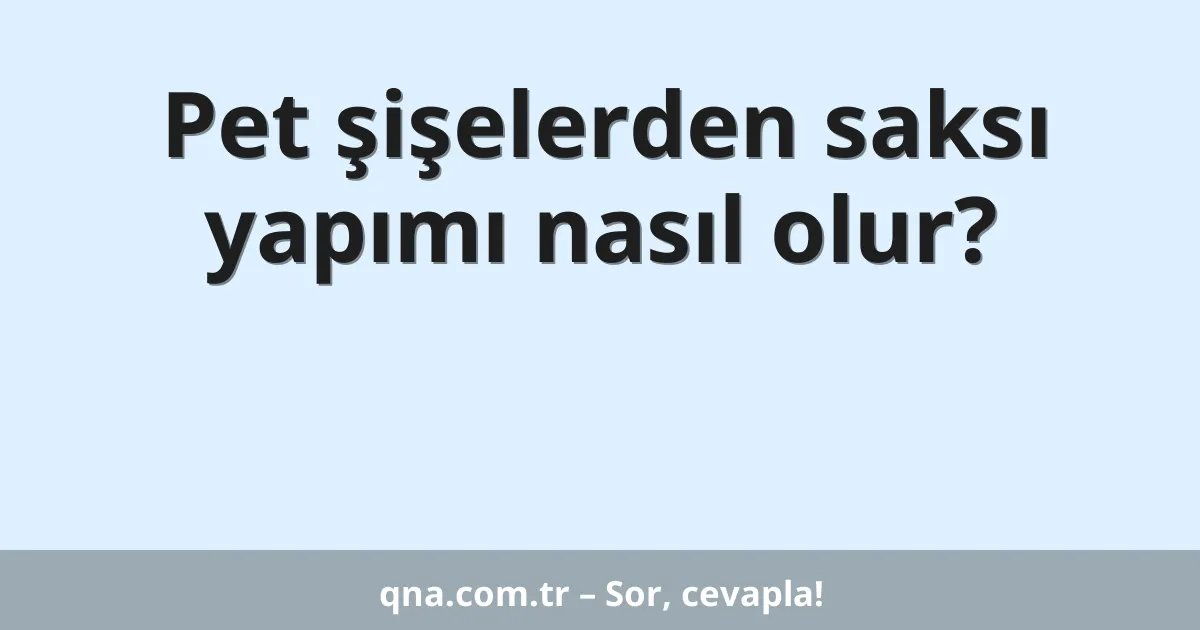 Pet şişelerden saksı yapımı nasıl olur?