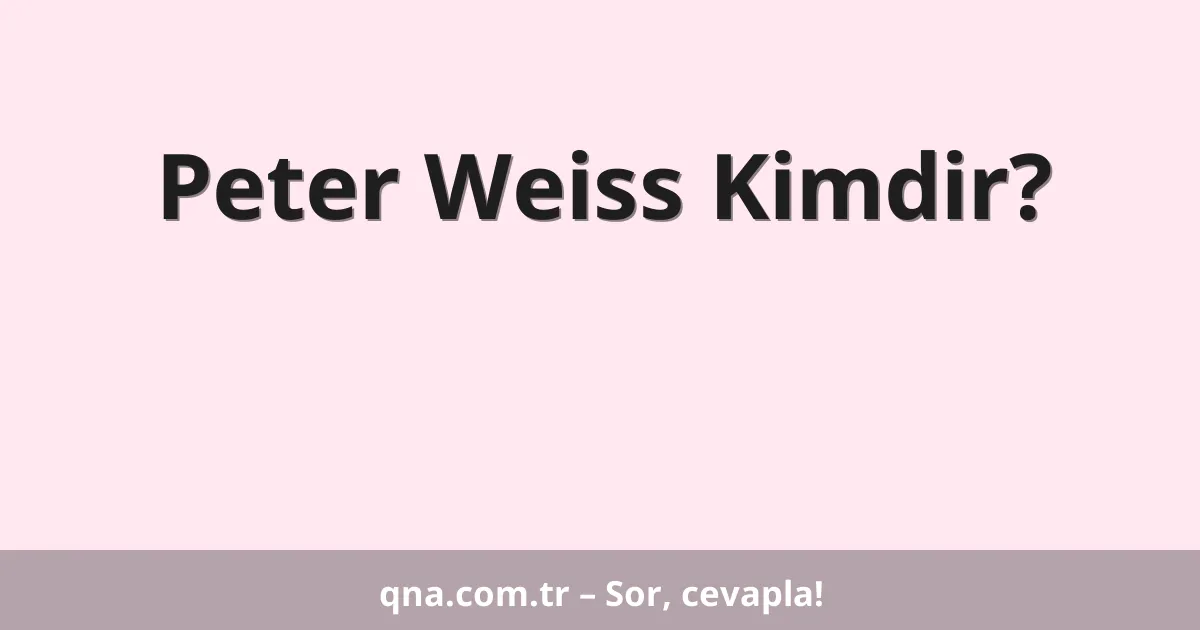 Peter Weiss Kimdir?