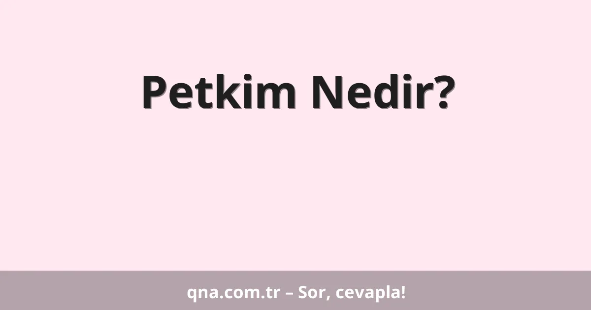 Petkim Nedir?