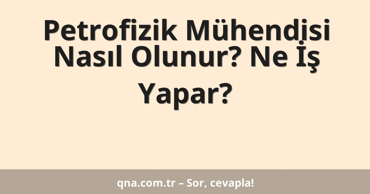 Petrofizik Mühendisi Nasıl Olunur? Ne İş Yapar?