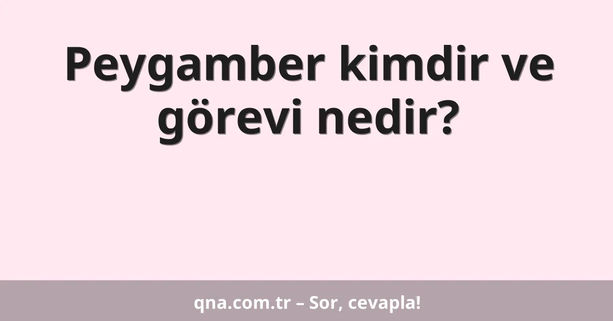 Peygamber kimdir ve görevi nedir?