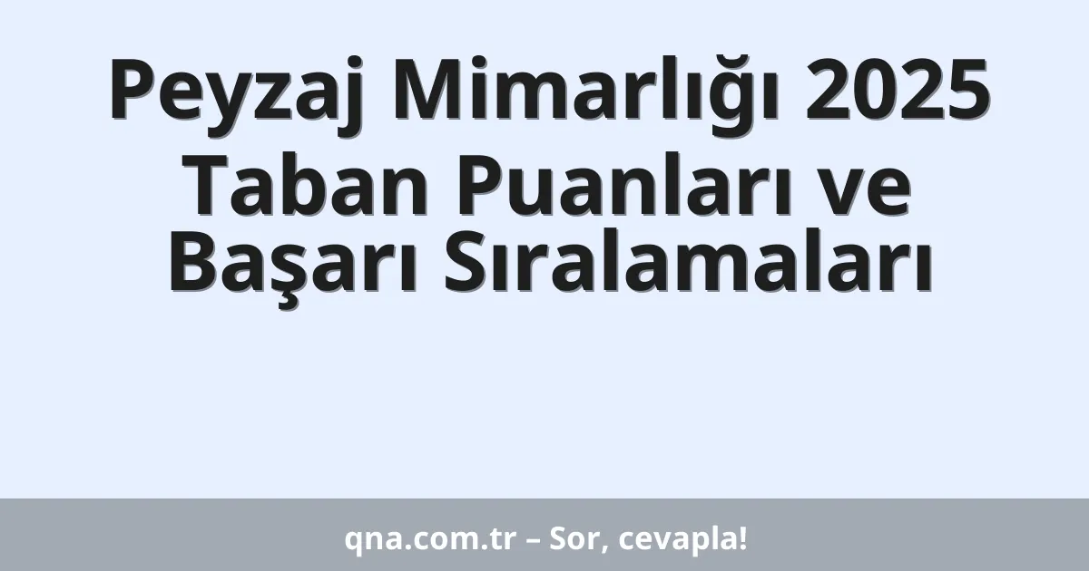 Peyzaj Mimarlığı 2025 Taban Puanları ve Başarı Sıralamaları