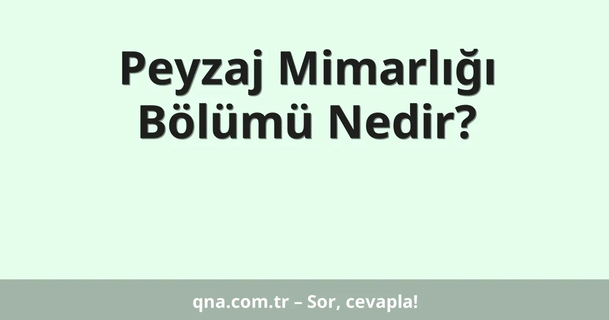 Peyzaj Mimarlığı Bölümü Nedir?