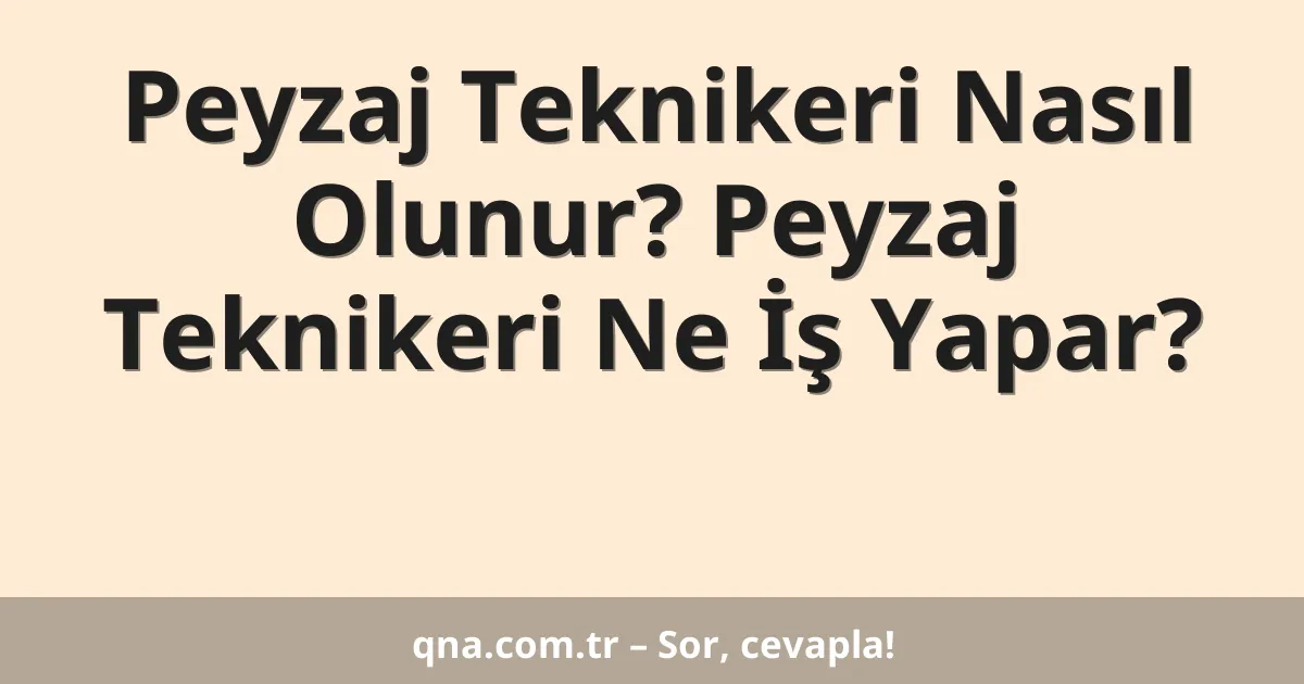 Peyzaj Teknikeri Nasıl Olunur? Peyzaj Teknikeri Ne İş Yapar?