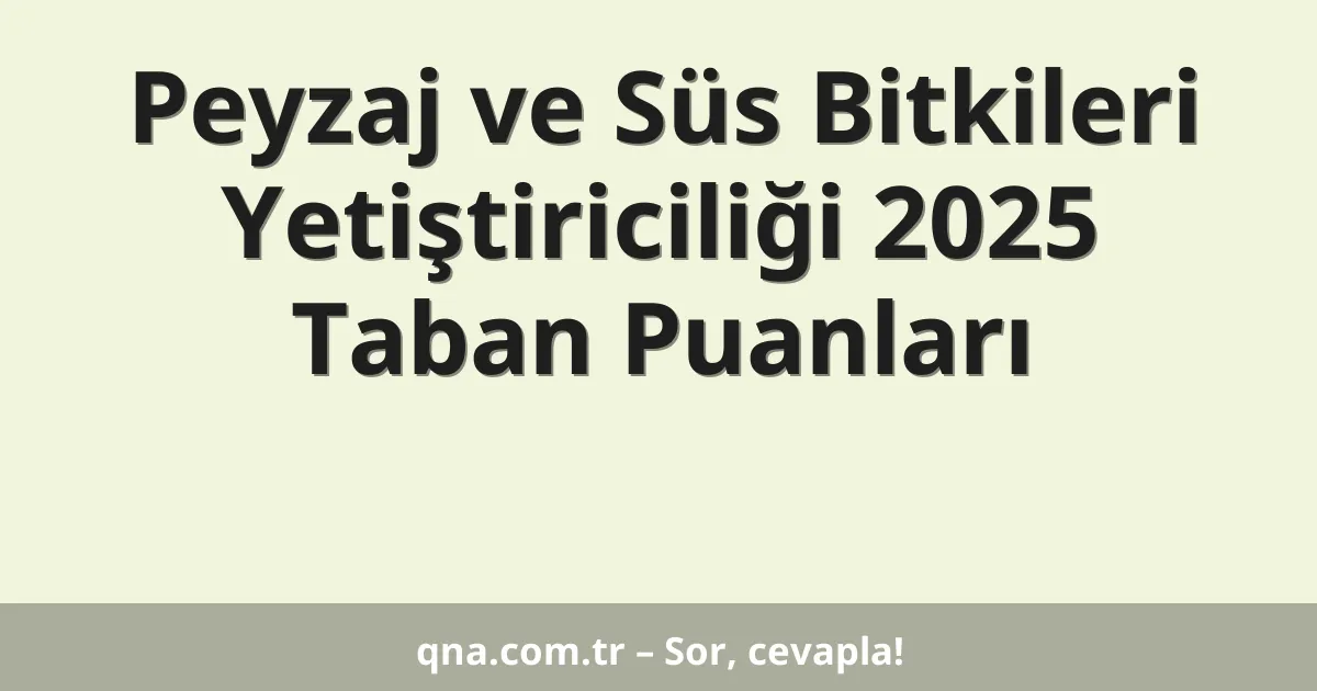 Peyzaj ve Süs Bitkileri Yetiştiriciliği 2025 Taban Puanları