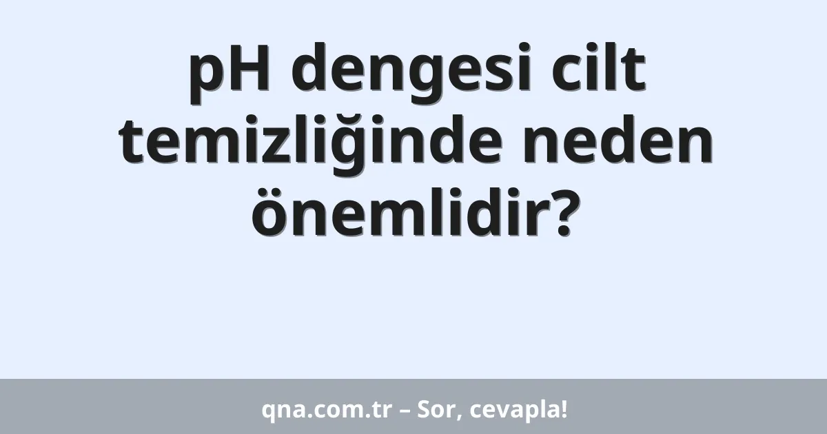 pH dengesi cilt temizliğinde neden önemlidir?