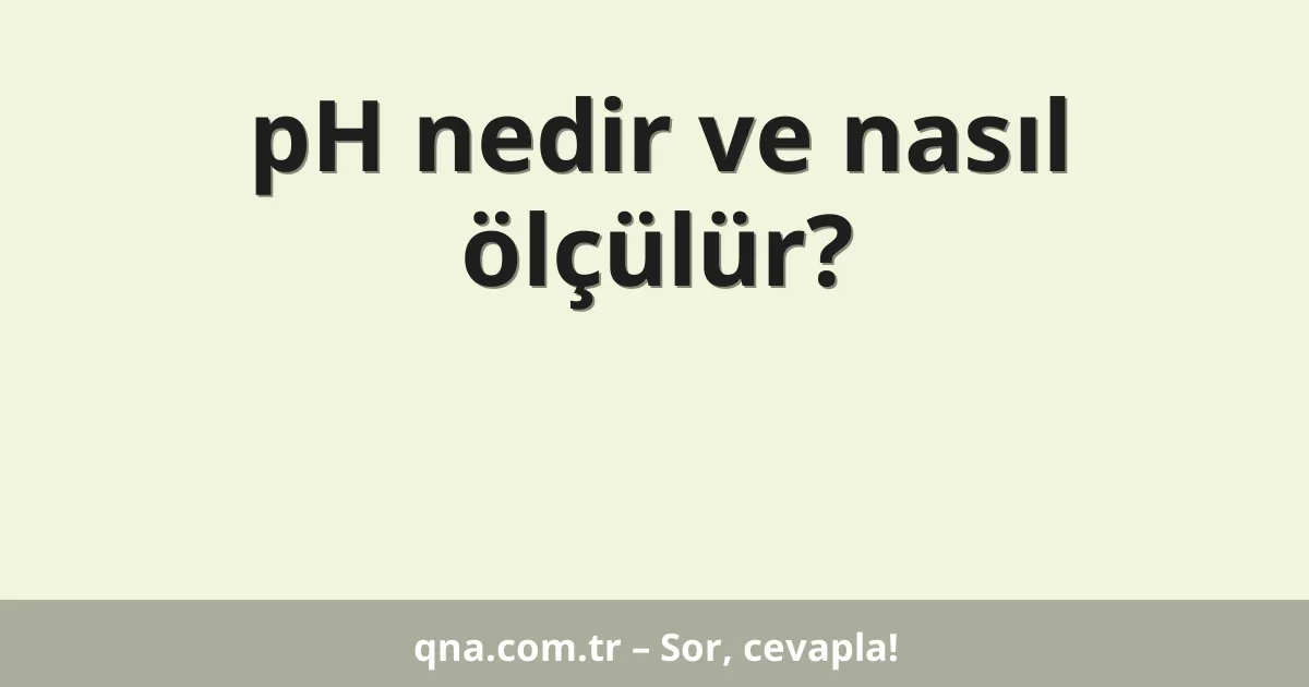 pH nedir ve nasıl ölçülür?